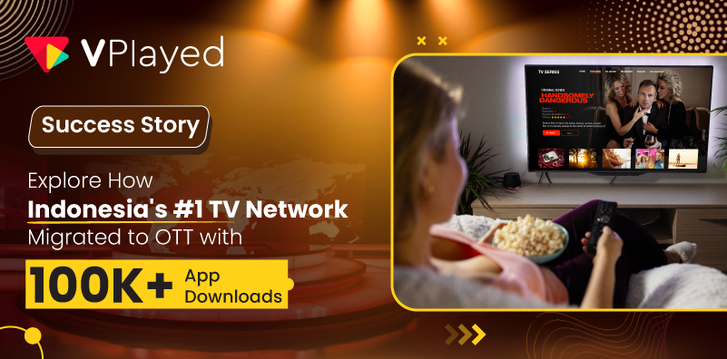 Explore How Indonesia's #1 TV Network Migrated to OTT with 100K+ App Downloads